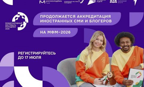 Продолжается аккредитация зарубежных журналистов и блогеров на Международный Фестиваль молодёжи 2026